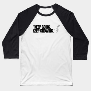 "Keep going, keep growing." Motivational Words Baseball T-Shirt